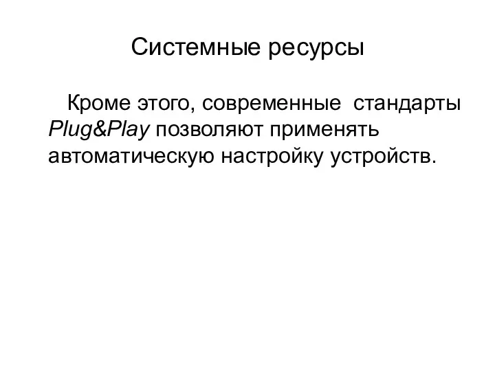 Системные ресурсы Кроме этого, современные стандарты Plug&Play позволяют применять автоматическую настройку устройств.