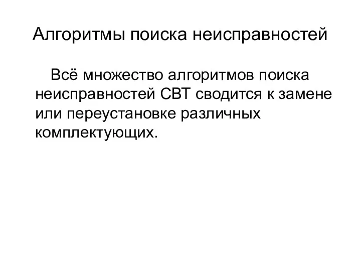 Алгоритмы поиска неисправностей Всё множество алгоритмов поиска неисправностей СВТ сводится к замене или переустановке различных комплектующих.