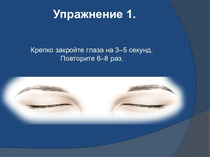 Крепко закройте глаза на 3–5 секунд. Повторите 6–8 раз. Упражнение 1.