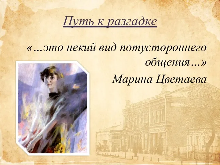 Путь к разгадке «…это некий вид потустороннего общения…» Марина Цветаева