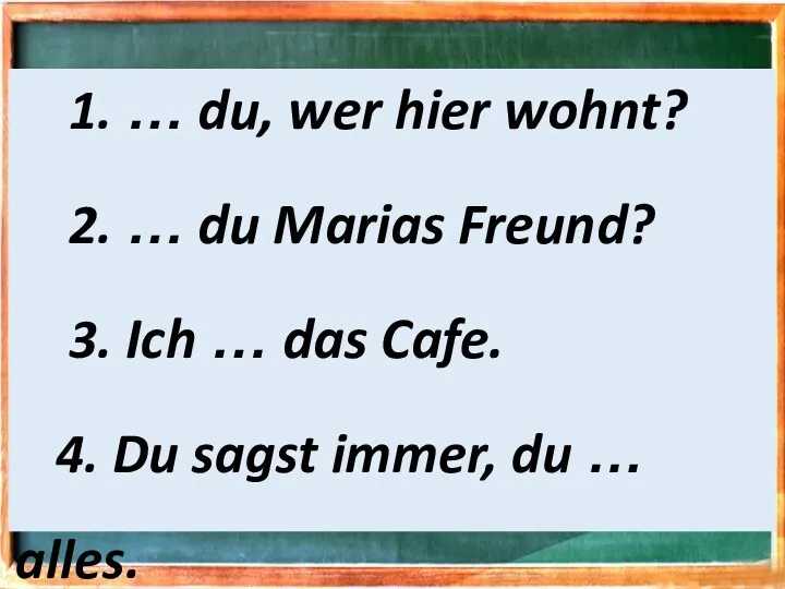 1. … du, wer hier wohnt? 2. … du Marias