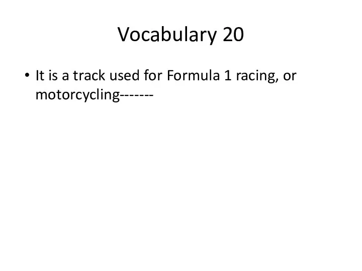 Vocabulary 20 It is a track used for Formula 1 racing, or motorcycling-------