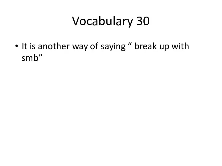 Vocabulary 30 It is another way of saying “ break up with smb”
