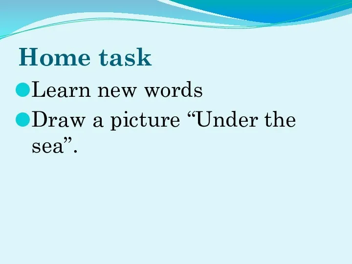 Home task Learn new words Draw a picture “Under the sea”.