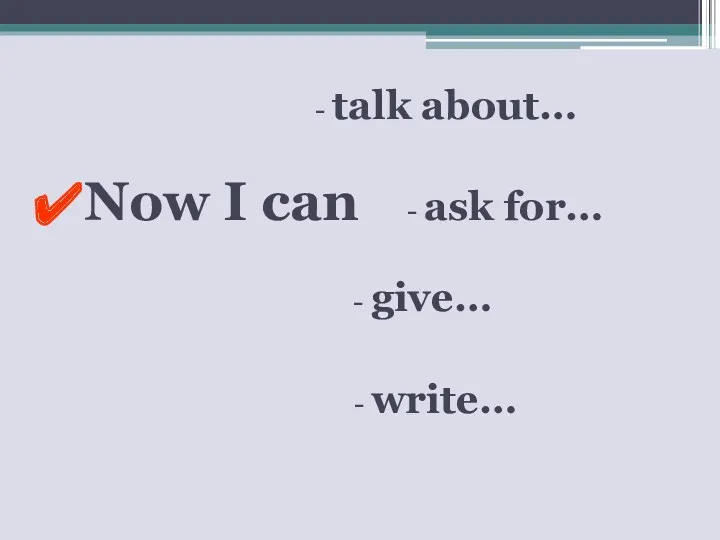 - talk about… Now I can - ask for… - give… - write…