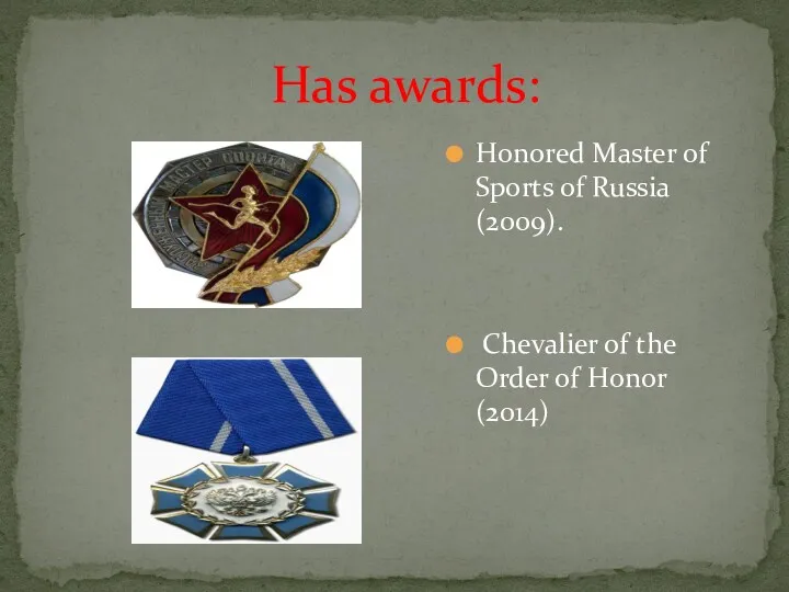 Has awards: Honored Master of Sports of Russia (2009). Chevalier of the Order of Honor (2014)