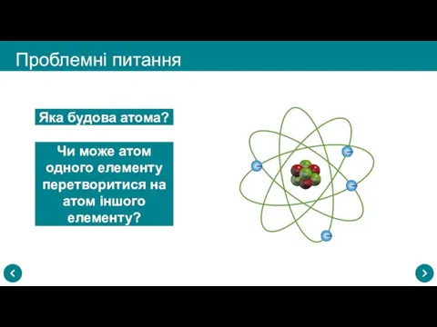 Проблемні питання Яка будова атома? Чи може атом одного елементу перетворитися на атом іншого елементу?
