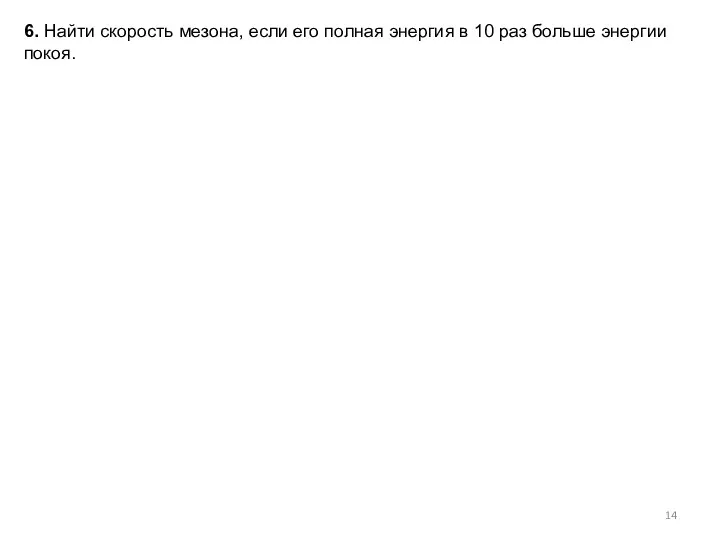 6. Найти скорость мезона, если его полная энергия в 10 раз больше энергии покоя.