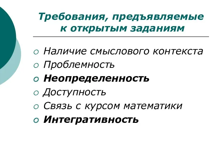 Требования, предъявляемые к открытым заданиям Наличие смыслового контекста Проблемность Неопределенность Доступность Связь с курсом математики Интегративность