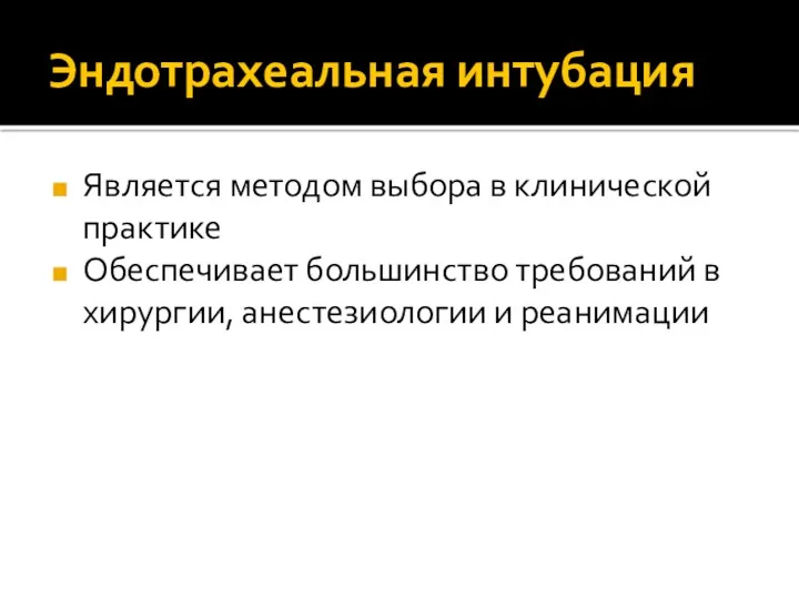 Эндотрахеальная интубация Является методом выбора в клинической практике Обеспечивает большинство требований в хирургии, анестезиологии и реанимации