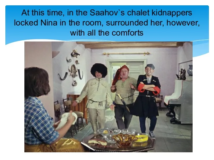 At this time, in the Saahov`s chalet kidnappers locked Nina