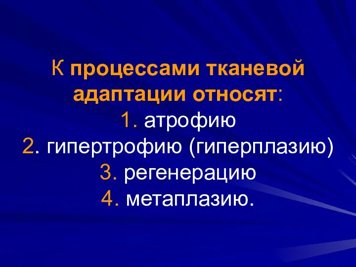 К процессами тканевой адаптации относят: 1. атрофию 2. гипертрофию (гиперплазию) 3. регенерацию 4. метаплазию.