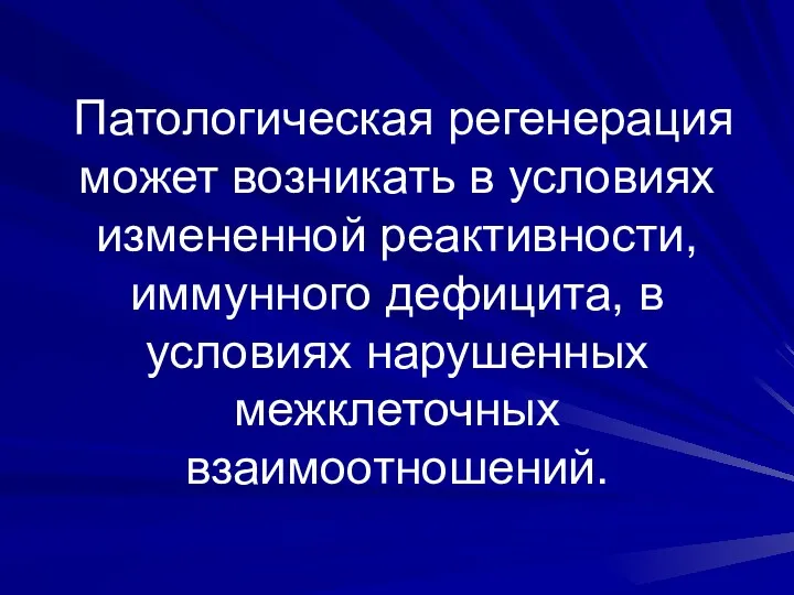 Патологическая регенерация может возникать в условиях измененной реактивности, иммунного дефицита, в условиях нарушенных межклеточных взаимоотношений.