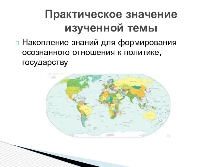 Накопление знаний для формирования осознанного отношения к политике, государству Практическое значение изученной темы