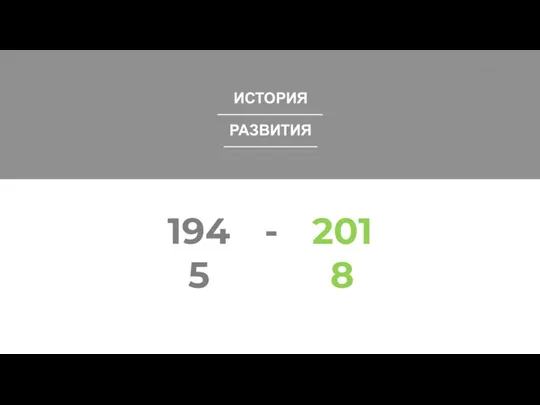 - 1945 2018 ИСТОРИЯ РАЗВИТИЯ