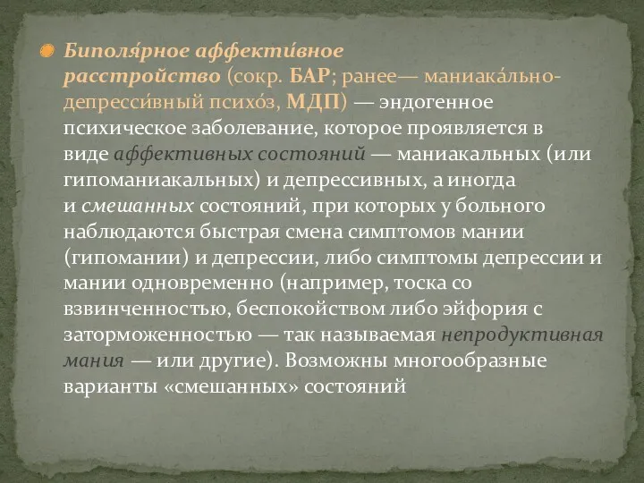 Биполя́рное аффекти́вное расстройство (сокр. БАР; ранее— маниака́льно-депресси́вный психо́з, МДП) —