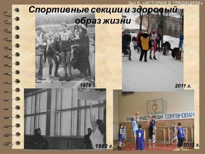 Зал 6. «ИСТОРИЯ В ТРАДИЦИЯХ» 1983 г. 1976 г. 2012 г. 2011 г.