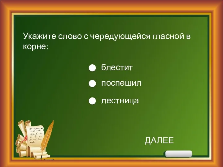 Укажите слово с чередующейся гласной в корне: блестит поспешил лестница ДАЛЕЕ