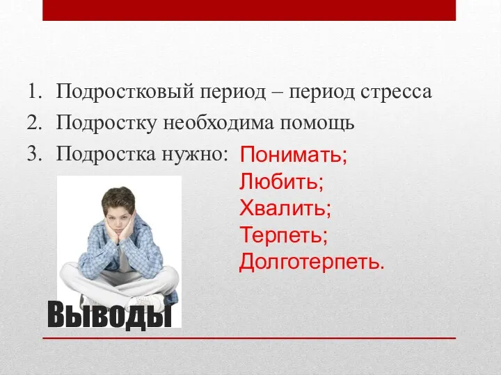 Выводы 1. Подростковый период – период стресса 2. Подростку необходима