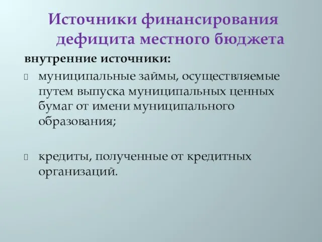 Источники финансирования дефицита местного бюджета внутренние источники: муниципальные займы, осуществляемые