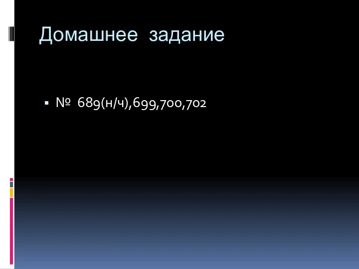 Домашнее задание № 689(н/ч),699,700,702