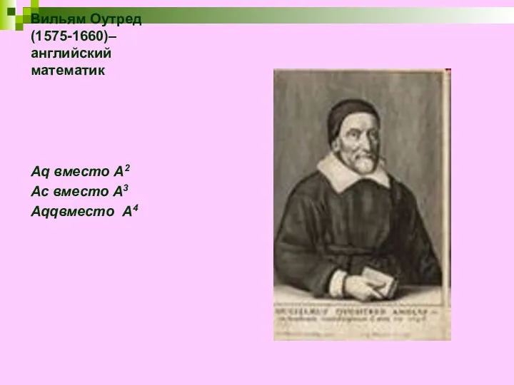 Вильям Оутред (1575-1660)– английский математик Aq вместо A2 Ac вместо A3 Aqqвместо A4