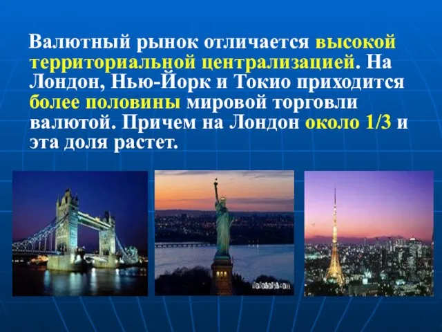 Валютный рынок отличается высокой территориальной централизацией. На Лондон, Нью-Йорк и