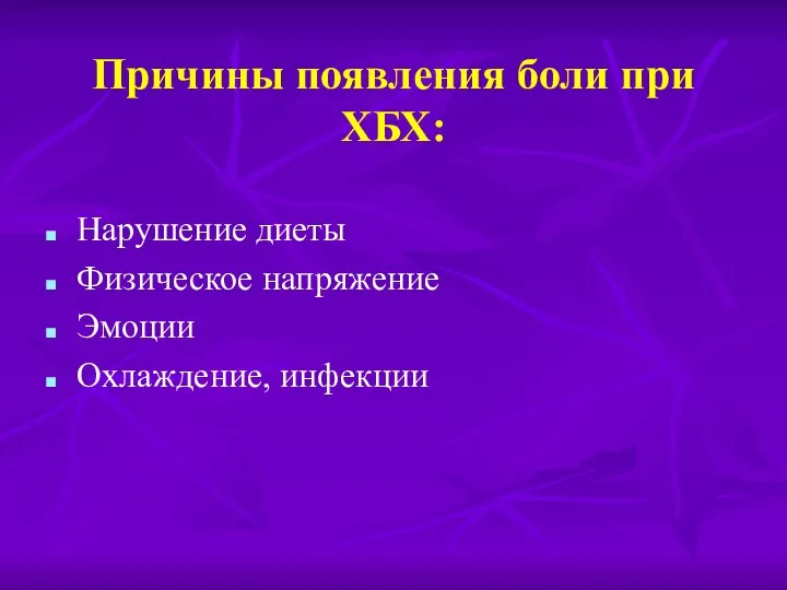 Причины появления боли при ХБХ: Нарушение диеты Физическое напряжение Эмоции Охлаждение, инфекции