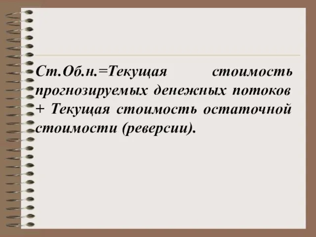 Ст.Об.н.=Текущая стоимость прогнозируемых денежных потоков + Текущая стоимость остаточной стоимости (реверсии).