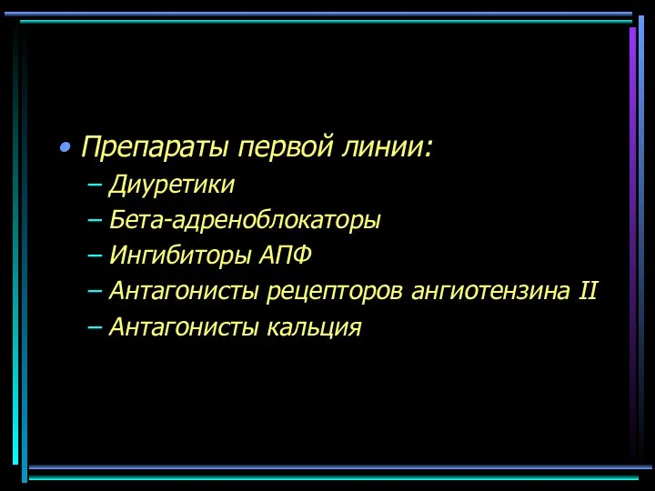 Препараты первой линии: Диуретики Бета-адреноблокаторы Ингибиторы АПФ Антагонисты рецепторов ангиотензина II Антагонисты кальция