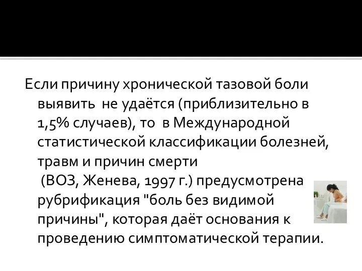 Если причину хронической тазовой боли выявить не удаётся (приблизительно в