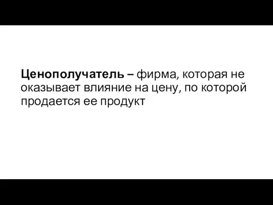 Ценополучатель – фирма, которая не оказывает влияние на цену, по которой продается ее продукт