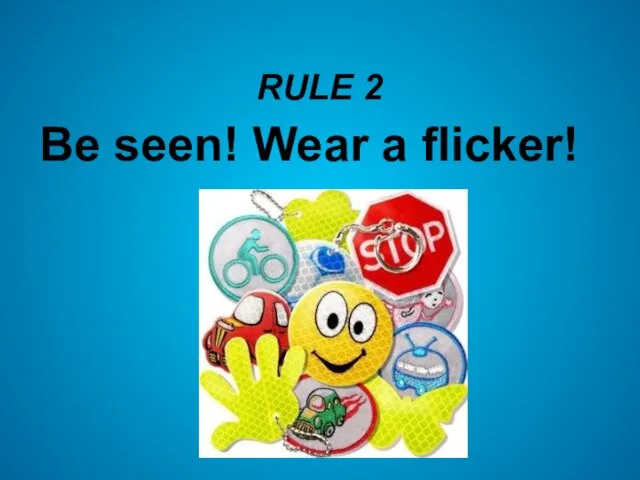 RULE 2 Be seen! Wear a flicker!