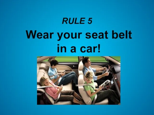 RULE 5 Wear your seat belt in a car!