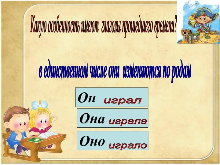 Какую особенность имеют глаголы прошедшего времени? в единственном числе они