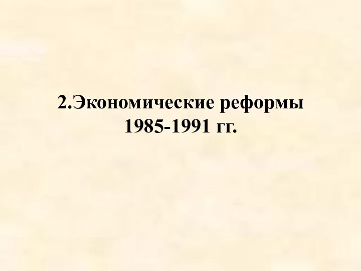 2.Экономические реформы 1985-1991 гг.