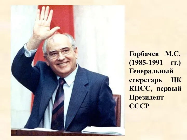 Горбачев М.С. (1985-1991 гг.) Генеральный секретарь ЦК КПСС, первый Президент СССР