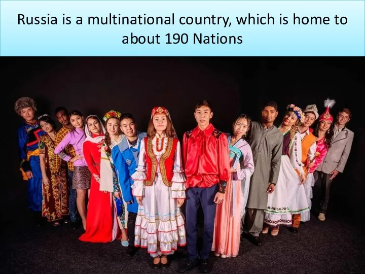 Russia is a multinational country, which is home to about 190 Nations