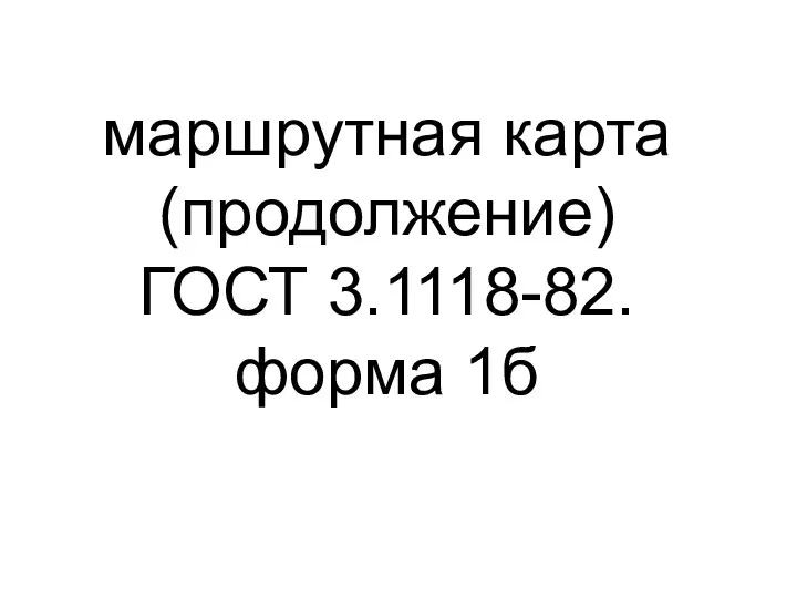 маршрутная карта (продолжение) ГОСТ 3.1118-82. форма 1б