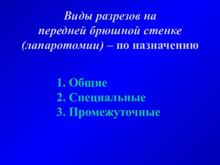 Виды разрезов на передней брюшной стенке (лапаротомии) – по назначению 1. Общие 2. Специальные 3. Промежуточные