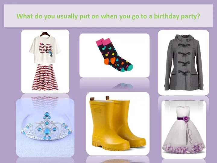 What do you usually put on when you go to a birthday party?