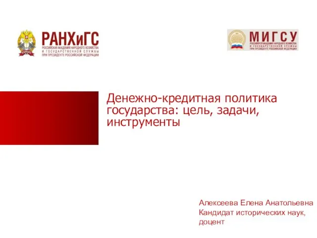 Денежно-кредитная политика государства: цель, задачи, инструменты Алексеева Елена Анатольевна Кандидат исторических наук, доцент