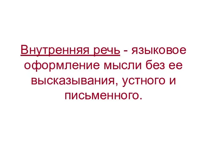 Внутренняя речь - языковое оформление мысли без ее высказывания, устного и письменного.