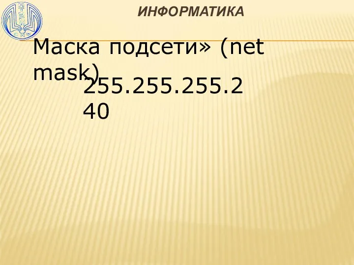 ИНФОРМАТИКА Маска подсети» (net mask) 255.255.255.240
