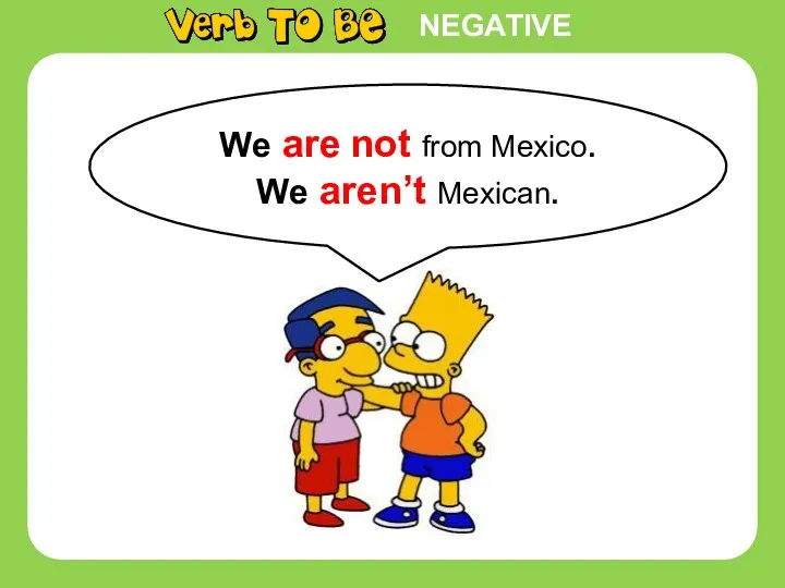 NEGATIVE We are not from Mexico. We aren’t Mexican.