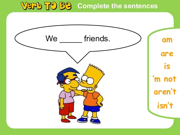 Complete the sentences is ‘m not isn’t am We _____ friends. are aren’t