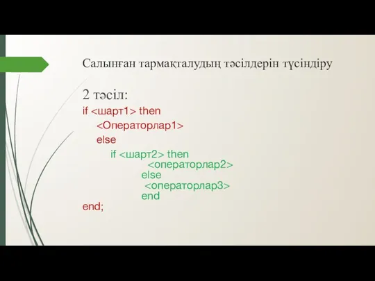 Салынған тармақталудың тәсілдерін түсіндіру 2 тәсіл: if then else if then else end end;