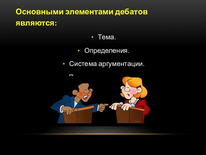 Основными элементами дебатов являются: Тема. Определения. Система аргументации. Перекрестные вопросы.