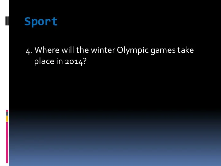 Sport 4. Where will the winter Olympic games take place in 2014?