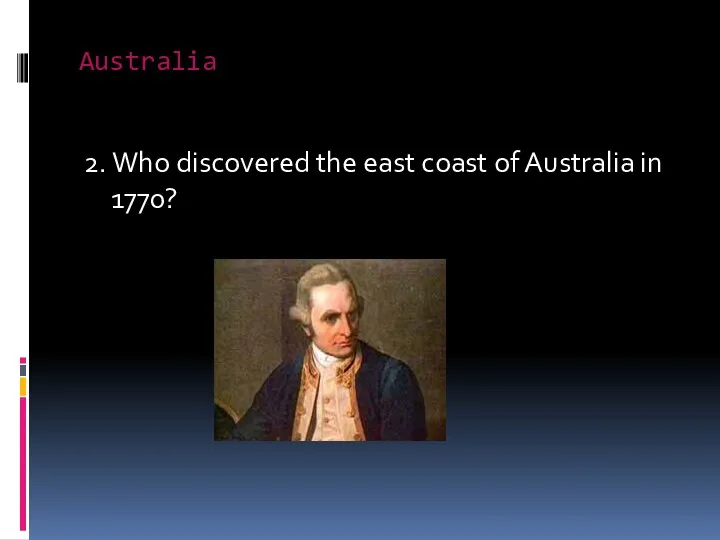 Australia 2. Who discovered the east coast of Australia in 1770?